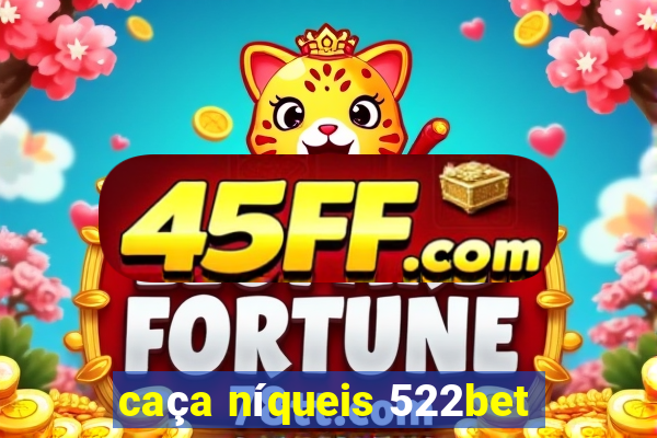 caça níqueis 522bet